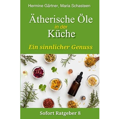 Abbildung von Ätherische Öle in der Küche: Ein sinnlicher Genuss (Sofort Ratgeber, Band 8)