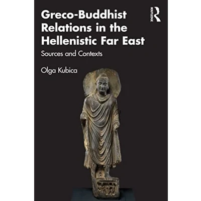 Abbildung von Greco Buddhist Relations in the Hellenistic Far East: Sources and Contexts