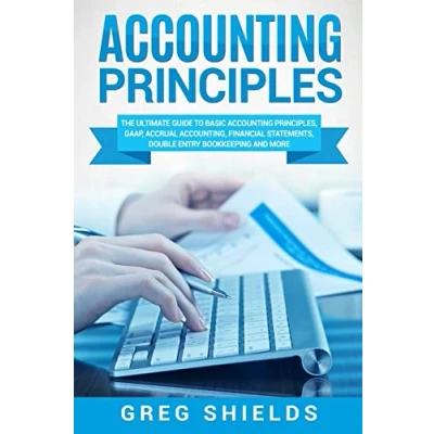 Abbildung von Accounting Principles: The Ultimate Guide to Basic Principles, GAAP, Accrual Accounting, Financial Statements, Double Entry Bookkeeping and More