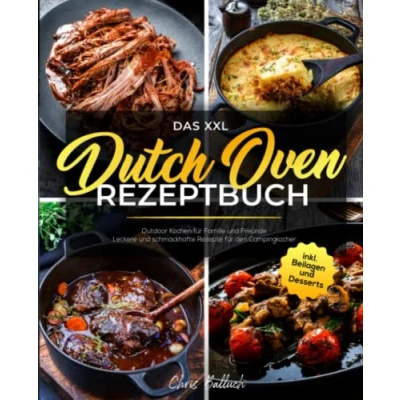 Abbildung von Das XXL Dutch Oven Rezeptbuch: Outdoor Kochen für Familie und Freunde Leckere schmackhafte Rezepte den Campingkocher inkl. Beilagen Desserts