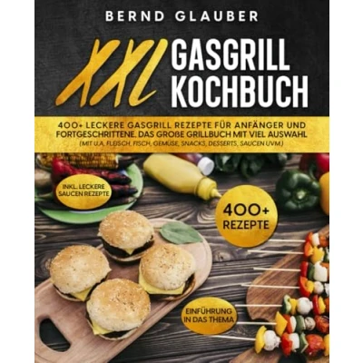 Abbildung von XXL Gasgrill Kochbuch: 400+ leckere Rezepte für Anfänger und Fortgeschrittene. Das große Grillbuch mit viel Auswahl (mit u.a. Fleisch, Fisch, Gemüse, Snacks, Desserts, Saucen uvm.)