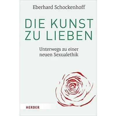 Abbildung von Die Kunst zu lieben: Unterwegs einer neuen Sexualethik