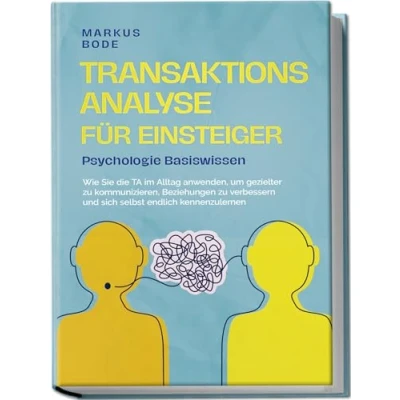 Abbildung von Transaktionsanalyse für Einsteiger Psychologie Basiswissen: Wie Sie die TA im Alltag anwenden, um gezielter zu kommunizieren, Beziehungen verbessern und sich selbst endlich kennenzulernen