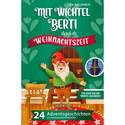 Abbildung von Mit Wichtel Berti durch die Weihnachtszeit: 24 Adventsgeschichten zur märchenhaften Wichteltür ¿ Für jeden Tag eine Geschichte!