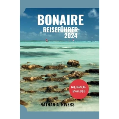 Abbildung von BONAIRE REISEFÜHRER 2024: Ein umfassender Leitfaden zur Erkundung der Karibikinsel (Islands&#039; Explorer, Band 7)