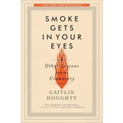Abbildung von Smoke Gets in Your Eyes: And Other Lessons from the Crematory