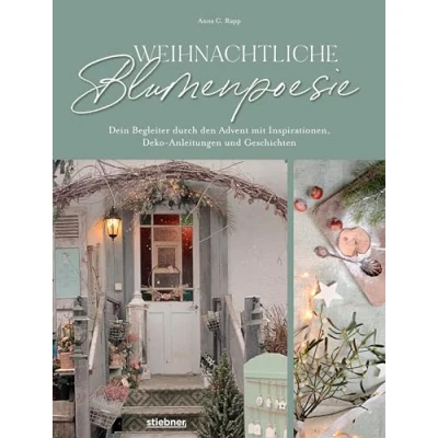 Abbildung von Weihnachtliche Blumenpoesie: Dein Begleiter durch den Advent mit Inspirationen, Deko Anleitungen und Geschichten. DIY Ideen von Adventskranz selber machen bis Winterblumen, Achtsamkeitsübungen.