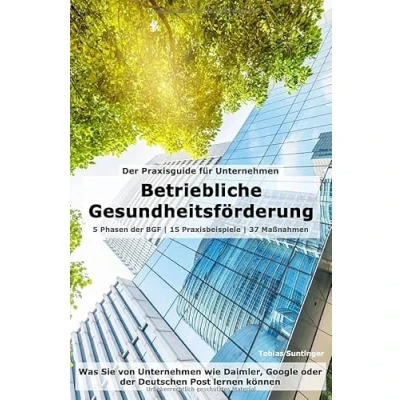 Abbildung von Betriebliche Gesundheitsförderung (BGF) der Praxisguide für Unternehmen: Was Sie von Unternehmen wie Daimler, Google oder Deutschen Post lernen können