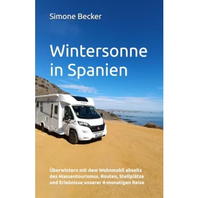Abbildung von Wintersonne in Spanien: Überwintern mit dem Wohnmobil abseits des Massentourismus. Routen, Stellplätze und Erlebnisse unserer 4 monatigen Reise (Reisetagebuch)