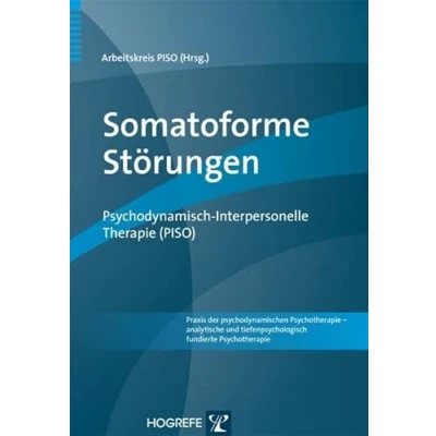 Abbildung von Somatoforme Störungen: Psychodynamisch Interpersonelle Therapie (PISO) (Praxis der psychodynamischen Psychotherapie analytische und tiefenpsychologisch fundierte Psychotherapie)