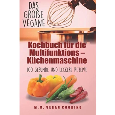 Abbildung von Das Große VEGANE Kochbuch für die Multifunktions Küchenmaschine: 100 gesunde und leckere Rezepte