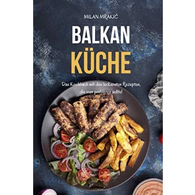 Abbildung von Balkan Küche: Das Kochbuch mit den leckersten Rezepten, die man probieren sollte!
