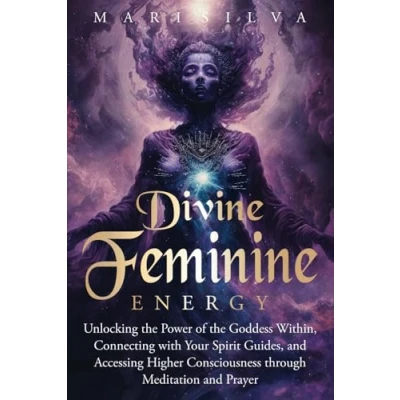 Abbildung von Divine Feminine Energy: Unlocking the Power of Goddess Within, Connecting with Your Spirit Guides, and Accessing Higher Consciousness through Meditation Prayer (Spiritual Gods Goddesses)