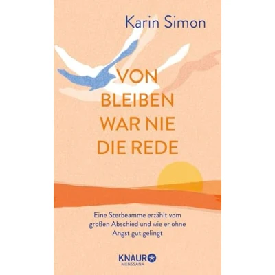 Abbildung von Von Bleiben war nie die Rede: Eine Sterbeamme erzählt vom großen Abschied und wie er ohne Angst gut gelingt