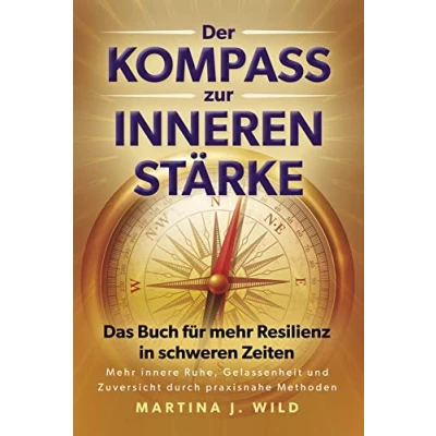 Abbildung von Der Kompass zur inneren Stärke: Das Buch für Mehr Resilienz in schweren Zeiten innere Ruhe, Gelassenheit und Zuversicht durch praxisnahe Methoden