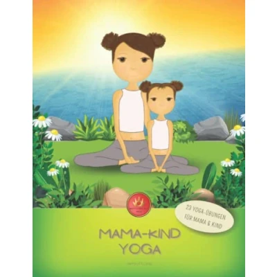 Abbildung von Mama Kind YOGA 23 Übungen für &amp; Kind: Zeit Dich Dein gemeinsam zauberhafte Glücksmomente mit Partner erleben!