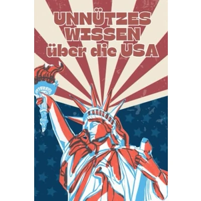 Abbildung von Unnützes Wissen über die USA: Kuriose Fakten und erstaunliche Details das Land der unbegrenzten Möglichkeiten