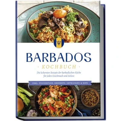 Abbildung von Barbados Kochbuch: Die leckersten Rezepte der barbadischen Küche für jeden Geschmack und Anlass inkl. Fingerfood, Desserts, Getränken &amp; Dips