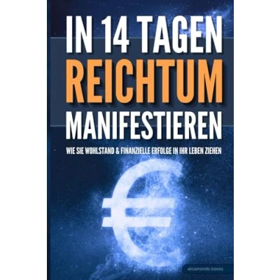 Abbildung von Reichtum manifestieren: Wie Sie in 14 Tagen Wohlstand und Erfolge Ihr Leben ziehen