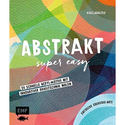 Abbildung von Abstrakt Super easy: 20 schnelle Acryl Motive mit innovativer Rakeltechnik malen Entdecke Squeegee Art!