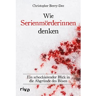 Abbildung von Wie Serienmörderinnen denken: Ein schockierender Blick in die Abgründe des Bösen. Klassiker der True Crime Literatur. Weltbekannter Kriminologe über Verbrechen und Mord