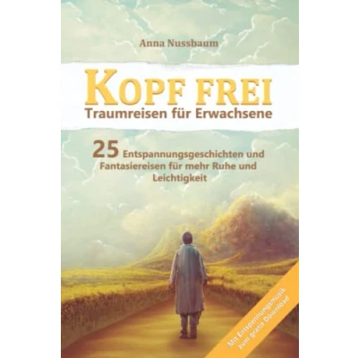 Abbildung von Kopf Frei Traumreisen Für Erwachsene: Mit Entspannungsmusik zum gratis Download 25 Entspannungsgeschichten und Fantasiereisen mehr Ruhe Leichtigkeit