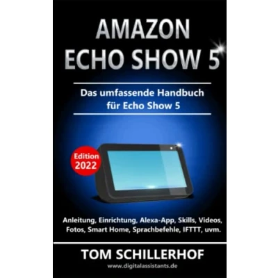 Abbildung von Amazon Echo Show 5 Das umfassende Handbuch für 5: Anleitung, Einrichtung, Alexa App, Skills, Videos, Fotos, Smart Home, Sprachbefehle, IFTTT, uvm.