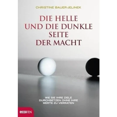 Abbildung von die helle und dunkle Seite der Macht: Wie Sie Ihre Ziele durchsetzten, ohne Werte zu verraten