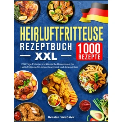Abbildung von Heißluftfritteuse Rezeptbuch XXL: 1000 Tage Einfache und klassische Rezepte aus der für Jeden Geschmack Anlass