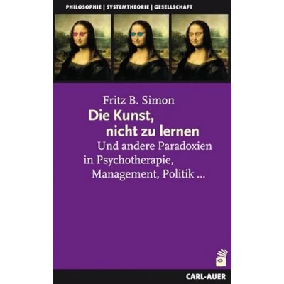 Abbildung von Die Kunst, nicht zu lernen: Und andere Paradoxien in Psychotherapie, Management, Politik...