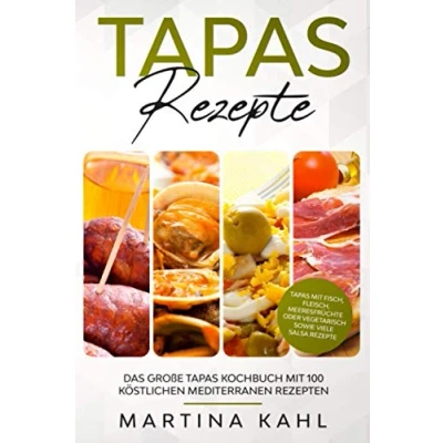 Abbildung von Tapas Rezepte Das große Kochbuch mit 100 köstlichen mediterranen Rezepten: Fisch, Fleisch, Meeresfrüchte oder vegetarisch sowie viele Salsa