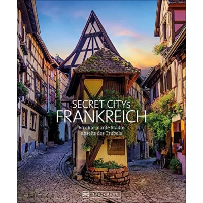 Abbildung von Reise Bildband: Secret Citys Frankreich: 60 charmante Städte abseits des Trubels. Paris und Marseille kennen Sie schon? Wie wäre es mit einem Städtetrip zu den Geheimtipps nach Colmar Le Mans.