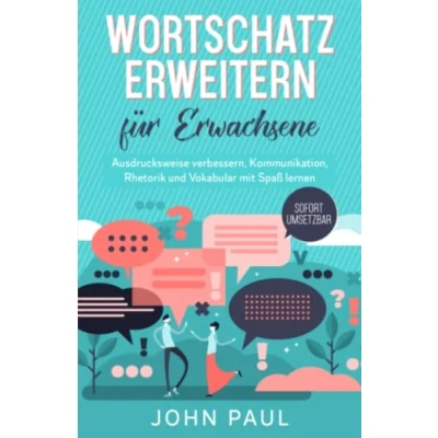 Abbildung von Wortschatz erweitern für Erwachsene: Ausdrucksweise verbessern, Kommunikation, Rhetorik und Vokabular mit Spaß lernen. SOFORT UMSETZBAR