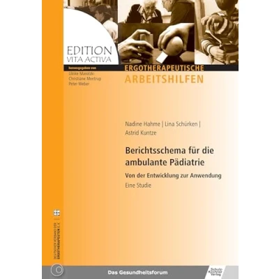 Abbildung von Berichtsschema fuer die ambulante Paediatrie: Von der Entwicklung zur Anwendung Eine Studie (Edition Vita Activa/Ergotherapeutische Arbeitshilfen)