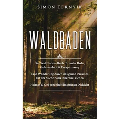Abbildung von Waldbaden: das Waldbaden Buch für mehr Ruhe, Gelassenheit &amp; Entspannung. Eine Wanderung durch grüne Paradies auf der Suche nach innerem Frieden. Heimat Geborgenheit im grünen Dickicht