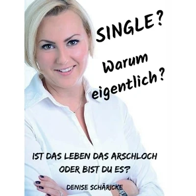 Abbildung von Single? Warum eigentlich?: Ist das Leben Arschloch oder bist du es?