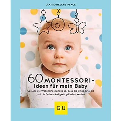 Abbildung von 60 Montessori Ideen für mein Baby: Gestalte die Welt deines Kindes so, dass Sinne geweckt und Selbstständigkeit gefördert werden (GU Einzeltitel Partnerschaft &amp; Familie)