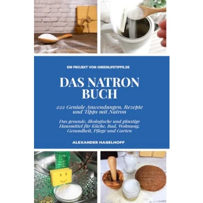 Abbildung von Das Natron Buch: Geniale Tipps, Rezepte und Anwendungen mit Natriumhydrogencarbonat gesunde, ökologische günstige Hausmittel für Küche, Bad, ... Garten Der Alleskönner im Einsatz!