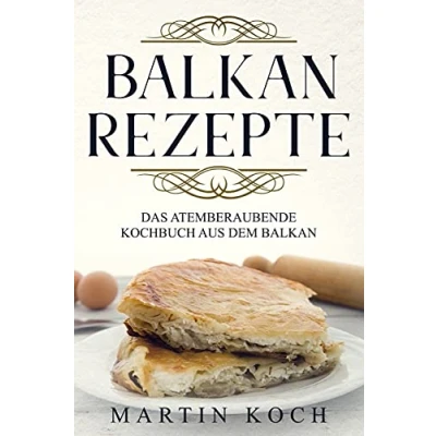 Abbildung von BALKAN REZEPTE , DAS ATEMBERAUBENDE KOCHBUCH AUS DEM BALKAN.