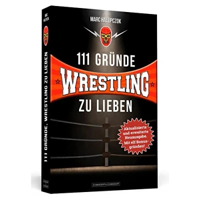 Abbildung von 111 Gründe, Wrestling zu lieben Erweiterte Neuausgabe mit 11 Bonusgründen!: Eine Liebeserklärung an die schönste Sportart der Welt: grossartigste Welt