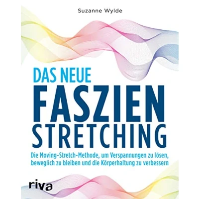 Abbildung von Das neue Faszien Stretching: die Moving Stretch Methode, um Verspannungen zu lösen, beweglich bleiben und Körperhaltung verbessern