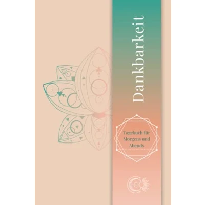 Abbildung von Dankbarkeit Tagebuch für Morgens und Abends: Gratitute Journal, Mein Ausfüllbuch (deutsch) mehr Achtsamkeit, Positives Denken Glück im Leben