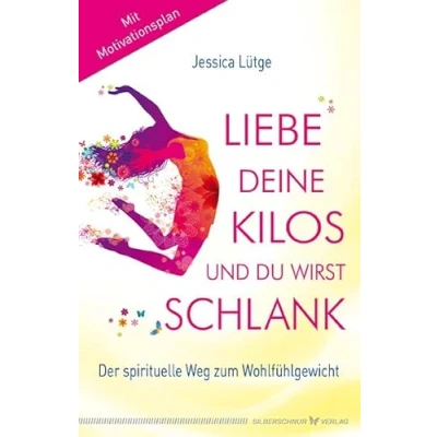 Abbildung von Liebe deine Kilos und du wirst schlank: Der spirituelle Weg zum Wohlfühlgewicht
