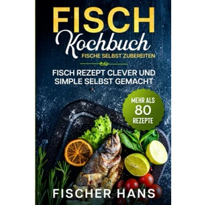 Abbildung von Fisch Kochbuch, Fische selbst zubereiten.: Rezept clever und simple gemacht. Mehr als 80 Rezepte.