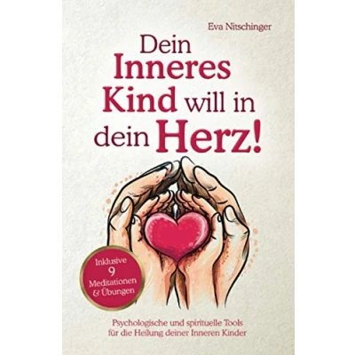 Abbildung von dein Inneres Kind will in Herz!: Psychologische und spirituelle Tools für die Heilung deiner Inneren Kinder
