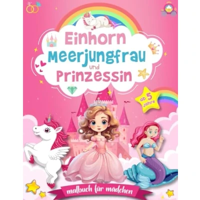 Abbildung von Einhorn Meerjungfrau und Prinzessin Malbuch für Mädchen ab 5 Jahre: 40 Ausmalseiten Kinder im Großes Format mit magischen Einhörnern, Meerjungfrauen liebevollen Prinzessinnen