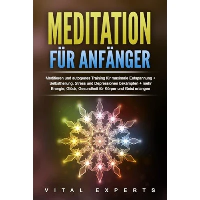 Abbildung von Meditation für Anfänger: Meditieren und autogenes Training maximale Entspannung Selbstheilung. Stress Depressionen bekämpfen + mehr Energie, Glück, Gesundheit Körper Geist erlangen