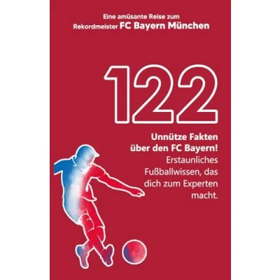 Abbildung von 122 unnütze Fakten über den FC Bayern! Erstaunliches Fußballwissen, Das dich zum Experten macht! Eine amüsante Reise Rekordmeister Bayern München große FCB Buch!