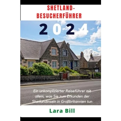Abbildung von SHETLAND BESUCHERFÜHRER 2024: Ein unkomplizierter Reiseführer mit allem, was Sie zum Erkunden der Shetlandinseln in Großbritannien tun und wissen müssen