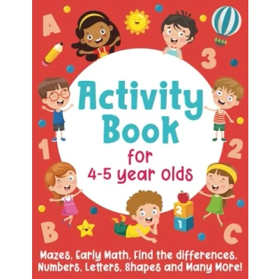 Abbildung von Activity Book For 4 5 Year Olds: Mazes, Early Math, Find the Differences, Numbers, Letters, Shapes and Many More!
